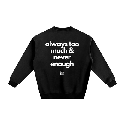 Always Too Much & Never Enough - Sweatshirt