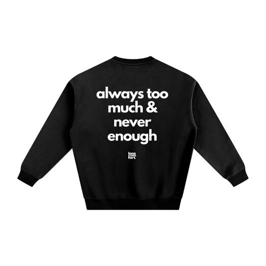 Always Too Much & Never Enough - Sweatshirt
