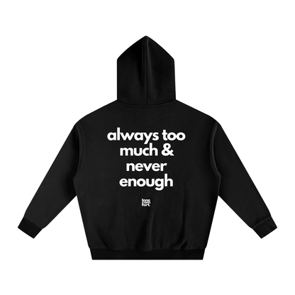 Always Too Much & Never Enough - Hoodie