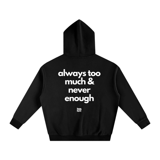 Always Too Much & Never Enough - Hoodie