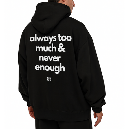 Always Too Much & Never Enough - Hoodie