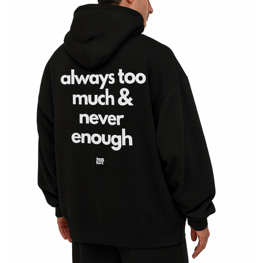 Always Too Much & Never Enough - Hoodie